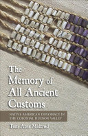 The memory of all ancient customs : Native American diplomacy in the colonial Hudson Valley /