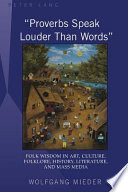 "Proverbs speak louder than words" : folk wisdom in art, culture, folklore, history, literature and mass media /