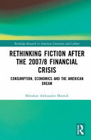 Rethinking fiction after the 2007/8 financial crisis : consumption, economics and the American dream /