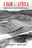 A dam for Africa : Akosombo stories from Ghana /
