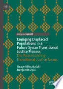 Engaging Displaced Populations in a Future Syrian Transitional Justice Process : The Peacebuilding-Transitional Justice Nexus /