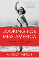 Looking for Miss America : a pageant's 100-year quest to define womanhood /
