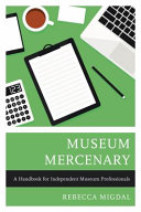 Museum mercenary : a handbook for independent museum professionals /