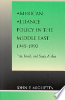 American alliance policy in the Middle East, 1945-1992 : Iran, Israel, and Saudi Arabia /