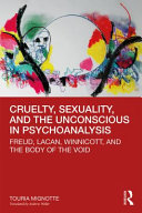 Cruelty, sexuality, and the unconscious in psychoanalysis : Freud, Lacan, Winnicott, and the body of the void /