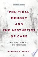 Political memory and the aesthetics of care : the art of complicity and resistance /