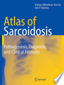 Atlas of sarcoidosis : pathogenesis, diagnosis, and clinical features /