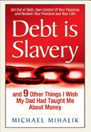 Debt is slavery : and 9 other things I wish my dad had taught me about money /