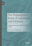 The philosophical roots of loneliness and intimacy : political narcissism and the problem of evil /
