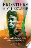 Frontiers of citizenship : a Black and Indigenous history of postcolonial Brazil /