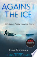 Against the ice : the classic Arctic survival story /