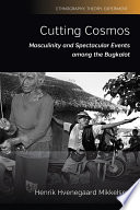 Cutting cosmos : masculinity and spectacular events among the Bugkalot /