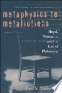 Metaphysics to metafictions : Hegel, Nitzsche, and the end of philosophy /