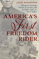 America's first freedom rider : Elizabeth Jennings, Chester A. Arthur, and the early fight for civil rights /