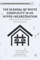 The scandal of White complicity in US hyper-incarceration : a nonviolent spirituality of White resistance /