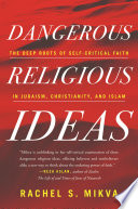 Dangerous religious ideas : the deep roots of self-critical faith in Judaism, Christianity and, Islam /