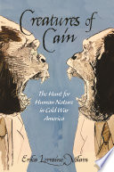 Creatures of Cain : the hunt for human nature in Cold War America /