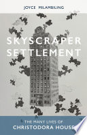 Skyscraper settlement : the many lives of Christodora House /