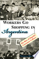 Workers go shopping in Argentina : The rise of popular consumer culture /