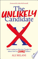 The unlikely candidate : what losing an election taught me about how to change politics /