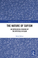 The nature of Sufism : an ontological reading of the mystical in Islam /