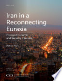 Iran in a reconnecting Eurasia : foreign economic and security interests /