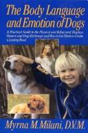 The body language and emotion of dogs : a practical guide to the physical and behavioral displays owners and dogs exchange and how to use them to create a lasting bond /