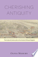 Cherishing antiquity : the cultural construction of an ancient Chinese kingdom /
