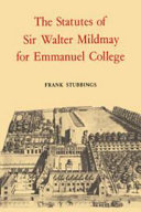 The statutes of Sir Walter Mildmay Kt. Chancellor of the Exchequer and one of Her Majesty's Privy Councillors, authorised by him for the government of Emmanuel College founded by him /