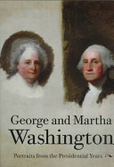 George and Martha Washington : portraits from the presidential years /
