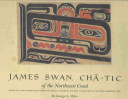 James Swan, cha-tic of the Northwest Coast : drawings and watercolors from the Franz & Kathryn Stenzel collection of western American art /