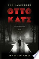 The dangerous Otto Katz : the many lives of a Soviet spy /