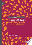 Paradoxical Urbanism : Anti-Urban Currents in Modern Urbanism /
