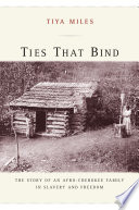 Ties that bind : the story of an Afro-Cherokee family in slavery and freedom /