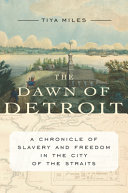 The dawn of Detroit : a chronicle of slavery and freedom in the city of the straits /