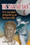 The stars are back : the St. Louis Cardinals, the Boston Red Sox, and player unrest in 1946 /
