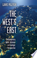The West's East : contemporary Baltic defense in strategic perspective /