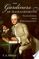 The Gardiners of Massachusetts : provincial ambition and the British-American career /
