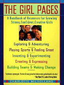 The girl pages : a handbook of the best resources for strong, confident, creative girls /