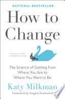 How to change : the science of getting from where you are to where you want to be /