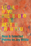 I could have pretended to be better than you : new & selected poems /