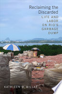 Reclaiming the discarded : life and labor on Rio's garbage dump /