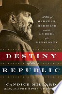The destiny of the republic : a tale of madness, medicine, and the murder of a president /