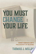 You must change your life : Søren Kierkegaard's philosophy of reading /