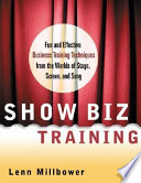 Show biz training : fun and effective business training techniques from the worlds of stage, screen, and song /