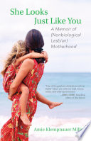 She looks just like you : a memoir of (nonbiological lesbian) motherhood /