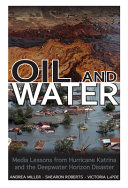 Oil and water : media lessons from Hurricane Katrina and the Deepwater Horizon disaster /