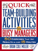 Quick teambuilding activities for busy managers : 50 exercises that get results in just 15 minutes /