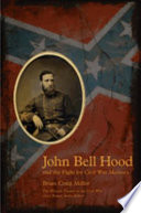 John Bell Hood and the fight for Civil War memory /