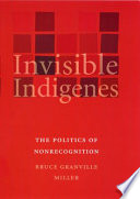 Invisible indigenes : the politics of nonrecognition /